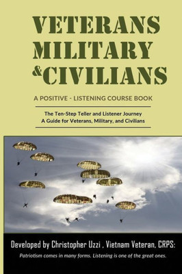 Veteransùmilitaryùcivilians A Positive-Listening Course Book:: The Ten-Step Teller And Listener Journey A Guide For Veterans, Military, And Civilians (Vlp Teller And Listener Courses)