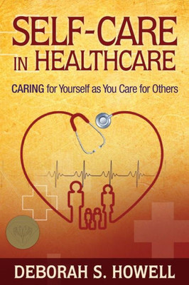 Self-Care In Healthcare: Caring For Yourself As You Care For Others