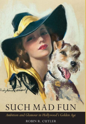 Such Mad Fun: Ambition And Glamour In Hollywood'S Golden Age
