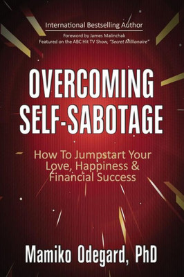 Overcoming Self-Sabotage: How To Jumpstart Yourself For Love, Happiness, And Financial Success