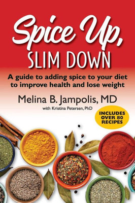 Spice Up, Slim Down: A Guide To Adding Spice To Your Diet To Improve Your Health And Lose Weight