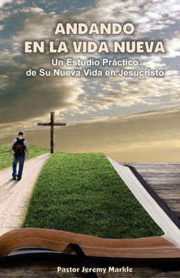 Andando En La Vida Nueva: Un Estudio Prßctico De Su Nueva Vida En Jesucristo (Spanish Edition)