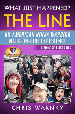 What Just Happened? The Line: An American Ninja Warrior Walk-On-Line Experience (Heart Of A Ninja)