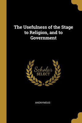 The Usefulness Of The Stage To Religion, And To Government