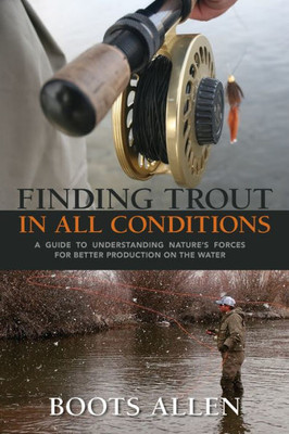 Finding Trout In All Conditions: A Guide To Understanding Natureæs Forces For Better Production On The Water (The Pruett Series)