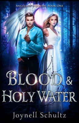 Blood & Holy Water: Angels, Vampires & Impossible Miracles (Angels Of Sojourn)