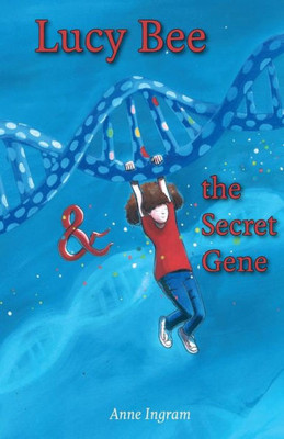 Lucy Bee & The Secret Gene (Lucy Bee Series)