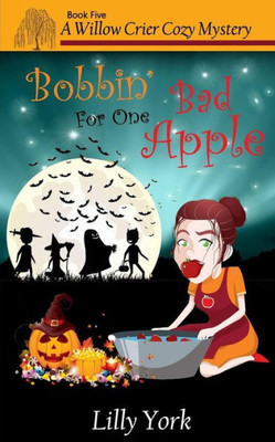 Bobbin' For One Bad Apple (A Willow Crier Cozy Mystery Book 5) (Willow Crier Cozy Mysteries)