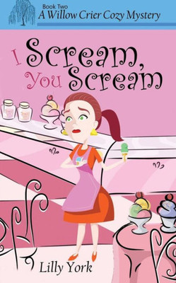 I Scream, You Scream (A Willow Crier Cozy Mystery Book 2) (Willow Crier Cozy Mysteries)