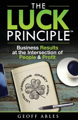 The Luck Principle: Business Results At The Intersection Of People And Profit