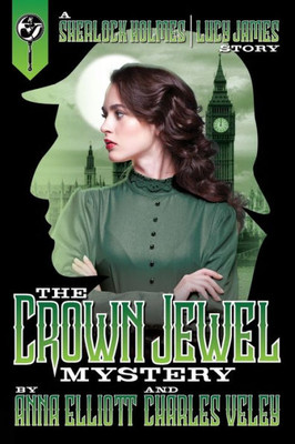 The Crown Jewel Mystery: A Sherlock Holmes And Lucy James Story (A Sherlock Holmes And Lucy James Mystery)