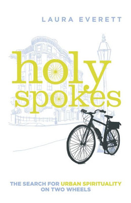 Holy Spokes: The Search For Urban Spirituality On Two Wheels