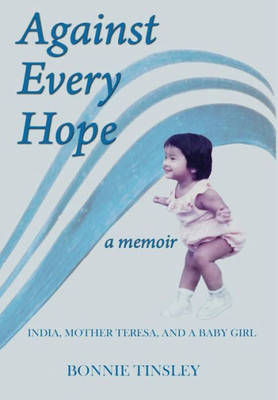 Against Every Hope: India, Mother Teresa, And A Baby Girl