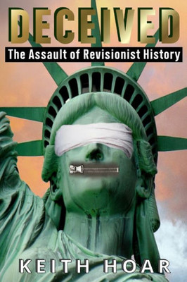 Deceived: The Assault Of Revisionist History