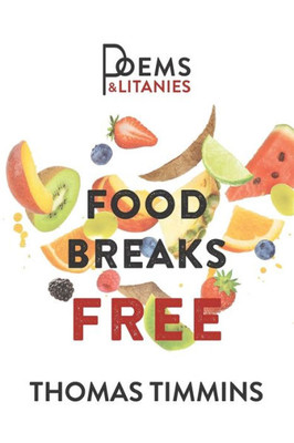 Food Breaks Free: Poems & Litanies
