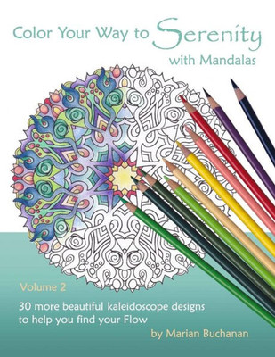 Color Your Way To Serenity With Mandalas: 30 More Beautiful Kaleidoscope Designs To Help You Find Your Flow