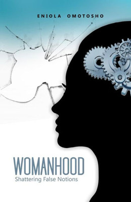 Womanhood: Shattering False Notions