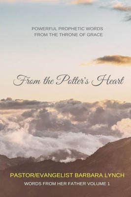 From The Potter'S Heart: Powerful Prophetic Words From The Throne Of Grace (Words From Her Father)