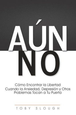 A·N No: C?Mo Encontrar La Libertad Cuando La Ansiedad, Depresi?N Y Otros Problemas Tocan A Tu Puerta (Spanish Edition)