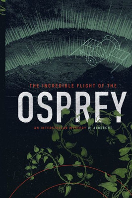 The Incredible Flight Of The Osprey: An Interstellar Mystery (The Osprey Trilogy)