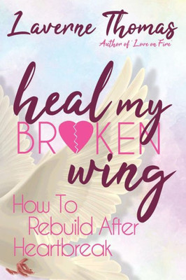 Heal My Broken Wing: How To Rebuild After Heartbreak