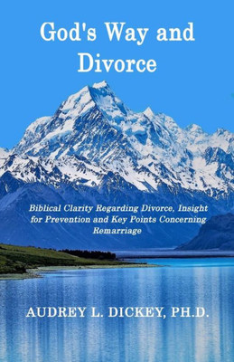 God'S Way And Divorce: Biblical Clarity Regarding Divorce, Insight For Prevention And Key Points Concerning Remarriage (God'S Way Series) (Volume 6)
