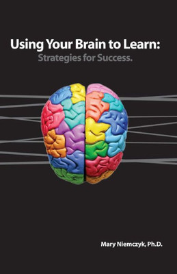 Using Your Brain To Learn: Strategies For Success