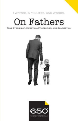 650 | On Fathers: True Stories Of Affection, Protection, And Connection