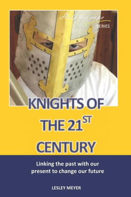 Knights Of The 21St Century: Linking The Past With The Present To Change Our Future. (Help Me Cope Series)
