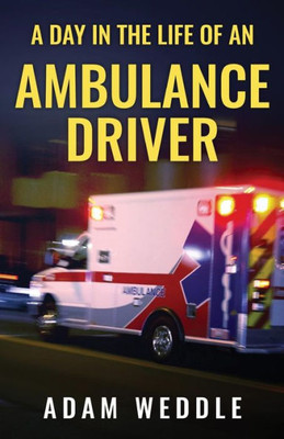 A Day In The Life Of An Ambulance Driver: The Good, The Bad And The Stupid