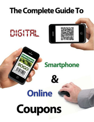 The Complete Guide To Digital, Smart Phone & Online Couponing