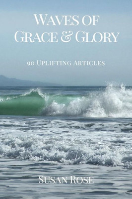 Waves Of Grace & Glory: 90 Uplifting Articles