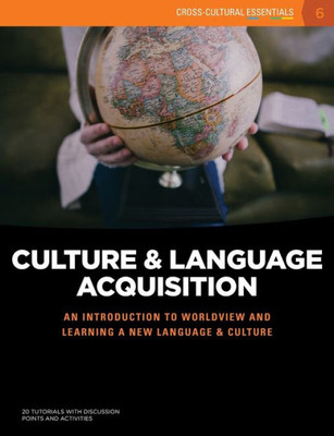 Culture And Language Acquisition: An Introduction To Worldview And Learning A New Language & Culture (6) (Cross-Cultural Essentials)