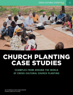 Church Planting Case Studies: Examples From Around The World Of Cross-Cultural Church Planting (9) (Cross-Cultural Essentials)