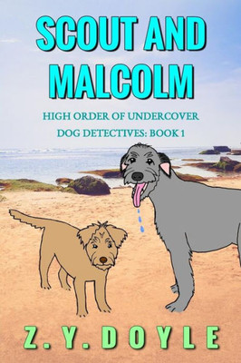 Scout And Malcolm: High Order Of Undercover Dog Detectives Book 1
