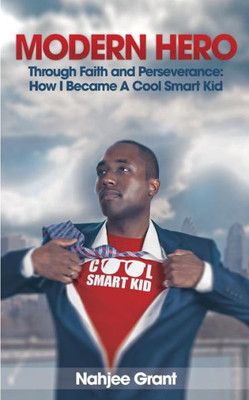 Modern Hero: Through Faith And Perseverance: How I Became A Cool Smart Kid