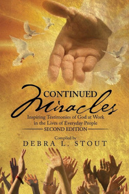 Continued Miracles: Inspiring Testimonies Of God At Work In The Lives Of Everyday People