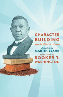 Character Building: A Musical: From Talks By Booker T. Washington