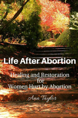Life After Abortion: Healing And Restoration For Women Hurt By Abortion