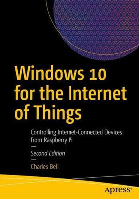 Windows 10 for the Internet of Things: Controlling Internet-Connected Devices from Raspberry Pi