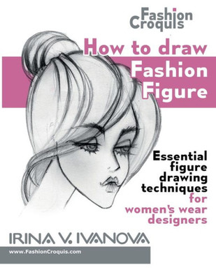 How To Draw Fashion Figure: Essential Figure Drawing Techniques For Womenæs Wear Designers (Fashion Croquis Books)