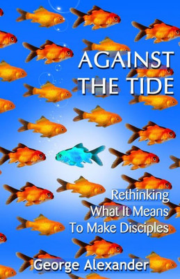 Against The Tide: Rethinking What It Means To Make Disciples