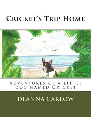 Cricket'S Trip Home: Adventures Of A Little Dog Named Cricket