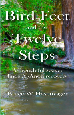 Bird Feet And The Twelve Steps: A Thoughtful Seeker Finds Al-Anon Recovery