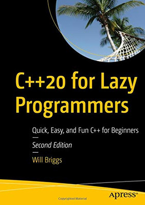 C++20 for Lazy Programmers: Quick, Easy, and Fun C++ for Beginners