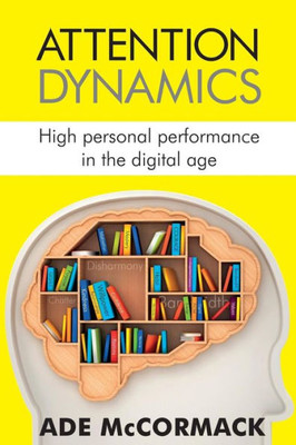 Attention Dynamics: High Personal Performance In The Digital Age (Digital Life)