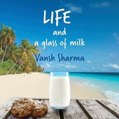 Life And A Glass Of Milk: Inspirational Poetry About Life By A Teenager