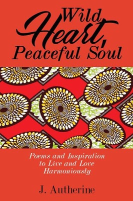 Wild Heart, Peaceful Soul: Poems & Inspiration To Live And Love Harmoniously