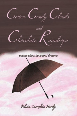 Cotton Candy Clouds And Chocolate Raindrops: Poems About Love And Dreams