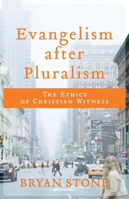 Evangelism After Pluralism: The Ethics Of Christian Witness